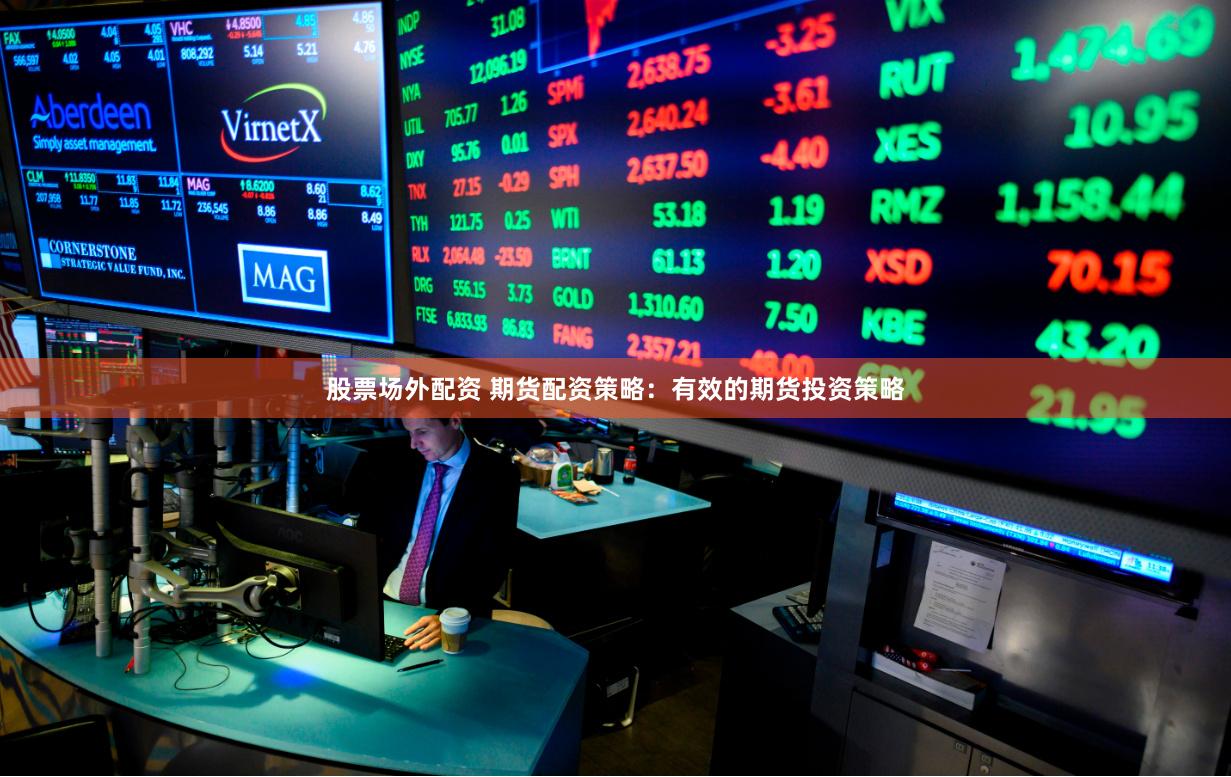 股票场外配资 期货配资策略:有效的期货投资策略